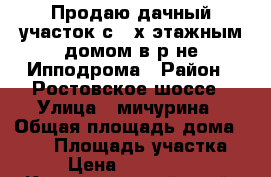 Продаю дачный участок с 2-х этажным домом в р-не Ипподрома › Район ­ Ростовское шоссе › Улица ­ мичурина › Общая площадь дома ­ 100 › Площадь участка ­ 6 › Цена ­ 1 980 000 - Краснодарский край, Краснодар г. Недвижимость » Дома, коттеджи, дачи продажа   